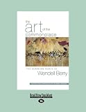 The Art of the Commonplace: The Agrarian Essays of Wendell Berry