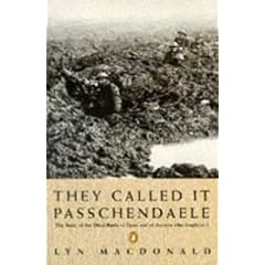 They Called it Passchendaele: The Story of the Battle of Ypres and of the Men Who Fought in it