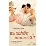 Wie sch�n ist es mit dir: Erf�llende Sexualit�t in der Ehe