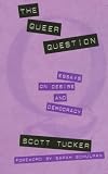 The Queer Question: Essays on Desire and Democracy