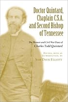 Doctor Quintard, Chaplain C.S.A. and Second Bishop of Tennessee: The Memoir and Civil War Diary of Charles Todd Quintard Doctor Quintard, Chaplain C.S.A. and Second Bishop of Tennessee: The Memoir and Civil War Diary of Charles Todd Quintard