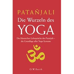 Die Wurzeln des Yoga: Die klassischen Lehrspr�che des Patanjali - die Grundlage aller Yoga-Systeme