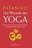 Die Wurzeln des Yoga: Die klassischen Lehrspr�che des Patanjali - die Grundlage aller Yoga-Systeme
