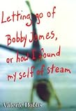 Letting Go of Bobby James: Or How I Found My Self of Steam