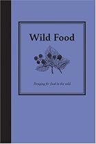 Wild Food: Foraging for Food in the Wild