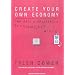 Create Your Own Economy: The Path to Prosperity in a Disordered World