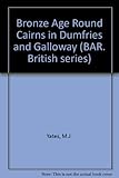 Bronze Age round cairns in Dumfries and Galloway : an inventory and discussion