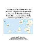 Review ICON Group International, Inc.  / The 2007-2012 World Outlook for Domestic Shipments in Containers Less Than 25 Pounds of Family White Flour Made in Flour Mills Excluding Self-Rising Flour