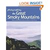 Photographing the Great Smoky Mountains: Where to Find Perfect Shots and How to Take Them (The Photographer's Guide)