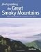 Photographing the Great Smoky Mountains: Where to Find Perfect Shots and How to Take Them (The Photographer's Guide)