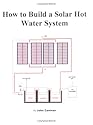 How to Build a Solar Hot Water System.