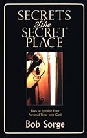 Secrets of the Secret Place: Keys to Igniting Your Personal Time With God
