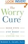 The Worry Cure: Seven Steps to Stop Worry from Stopping You