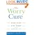 The Worry Cure: Seven Steps to Stop Worry from Stopping You