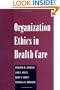Organization Ethics in Health Care