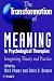 The Transformation of Meaning in Psychological Therapies: Integrating Theory and Practice