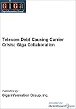 Telecom Debt Causing Carrier Crisis: Giga Collaboration Inc. Giga Information Group