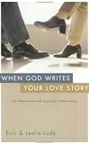 When God Writes Your Love Story: The Ultimate Approach to Guy/Girl Relationships