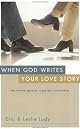When God Writes Your Love Story: The Ultimate Approach to Guy/Girl Relationships by Eric Ludy