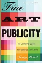 Fine Art Publicity: The Complete Guide for Galleries and Artists (Business and Legal Forms) Fine Art Publicity: The Complete Guide for Galleries and Artists (Business and Legal Forms)