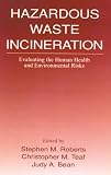 Hazardous Waste Incineration: Evaluating the Human Health and Environmental Risks