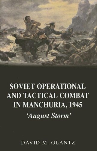 Soviet Operational and Tactical Combat in Manchuria, 1945: 'August Storm' (Soviet (Russian) Study of War)