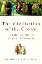 The Civilisation of the Crowd: Popular Culture in England, 1750-1900 (Sutton History Paperbacks)