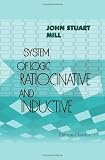 System of Logic Ratiocinative and Inductive: Being a connected view of the principles of evidence and the methods of scientific investigation