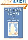 Milk-Based Soaps: Making Natural, Skin-Nourishing Soap
