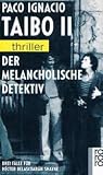 Der melancholische Detektiv - Drei F&auml;lle f&uuml;r Hector Belascoar&aacute;n - Paco I II Taibo