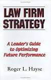 Law Firm Strategy: A Leader`s Guide to Optimizing Future Performance