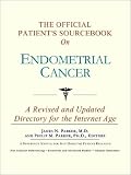 The Official Patient's Sourcebook on Endometrial Cancer: A Revised and Updated Directory for the Internet Age
