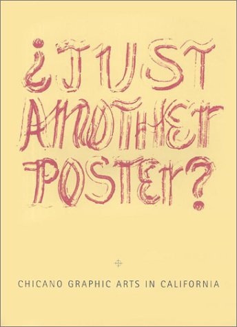 Just Another Poster?: Chicano Graphic Arts in California / Artes Graficas Chicanas en California