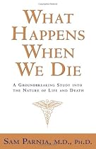 What Happens When We Die?: A Groundbreaking Study into the Nature of Life and Death
