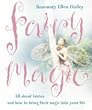 Fairy Magic: All about fairies and how to bring their magic into your life