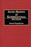 Seven Masters of Supernatural Fiction: (Contributions to the Study of Science Fiction and Fantasy)