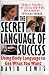 The Secret Language of Success: Using Body Language to Get What You Want
