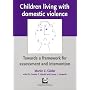 Children Living with Domestic Violence: Towards a Framework for Assessment and Intervention