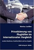 Privatisierung von Flugh�fen im internationalen Vergleich: London Heathrow, Frankfurt/Main und Los Angeles - Markus Jan�en