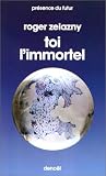 Toi, l'immortel par Roger Zelazny Toi, l'immortel par Zelazny