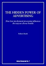 The Hidden Power of Advertising: How Low Involvement Processing Influences the Way We Choose Brands (Admap Monographs)