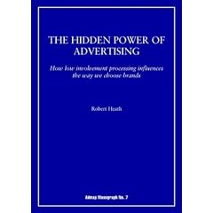 The Hidden Power of Advertising: How Low Involvement Processing Influences the Way We Choose Brands (Admap Monographs)