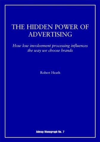 The Hidden Power of Advertising: How Low Involvement Processing Influences the Way We Choose Brands (Admap Monographs)