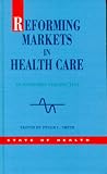 Reforming Markets in Health Care: An Economic Perspective (State of Health Series)