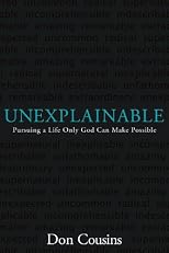 Unexplainable: Pursuing a Life Only God Can Make Possible