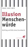 Produkt-Bild: Illusion Menschenw&uuml;rde: Aufstieg und Fall eines Grundwerts