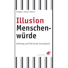 Illusion Menschenw�rde: Aufstieg und Fall eines Grundwerts
