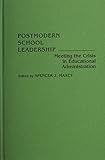 Postmodern school leadership : meeting the crisis in educational administration