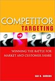 Competitor Targeting: Winning the Battle for Market and Customer Share by Ian H. Gordon Competitor Targeting: Winning the Battle for Market and Customer Share