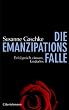 Die Emanzipationsfalle. Erfolgreich, einsam, kinderlos